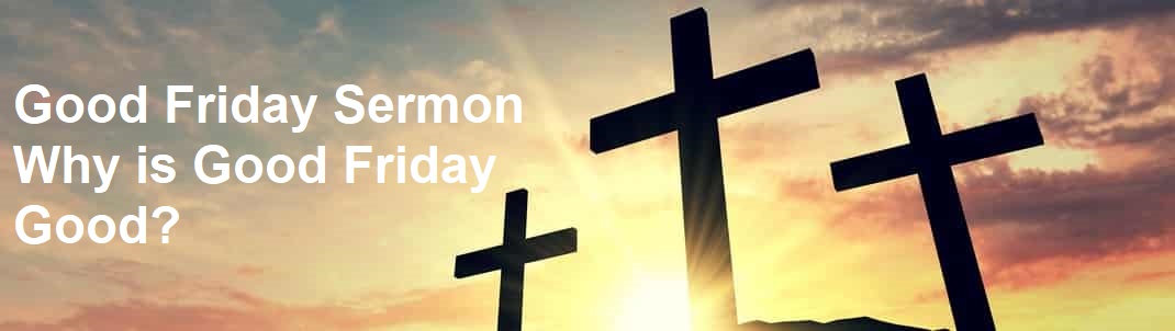 , Good Friday Sermon Why is Good Friday Good? Luke 23:33-56, Luke 24:1-9 (NIV), Luke 24:36-49(NIV) 2 April 2021, Christ Unite